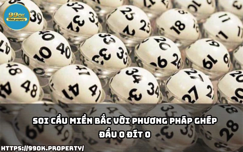 Hướng Dẫn Soi Cầu Miền Bắc Chuẩn Xác tại 99OK 4 Mẹo soi cầu miền Bắc với phương pháp ghép đầu 0 đít 0 – chiến thuật độc đáo giúp chốt số chính xác