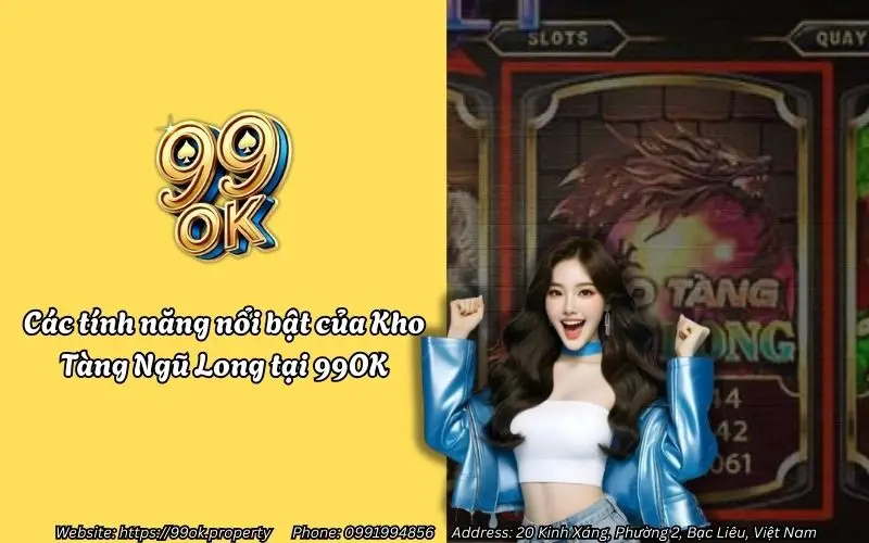 Kho Tàng Ngũ Long Slots 99OK – Trải nghiệm săn hũ rồng cực đỉnh 2 Các tính năng nổi bật của Kho Tàng Ngũ Long 99OK