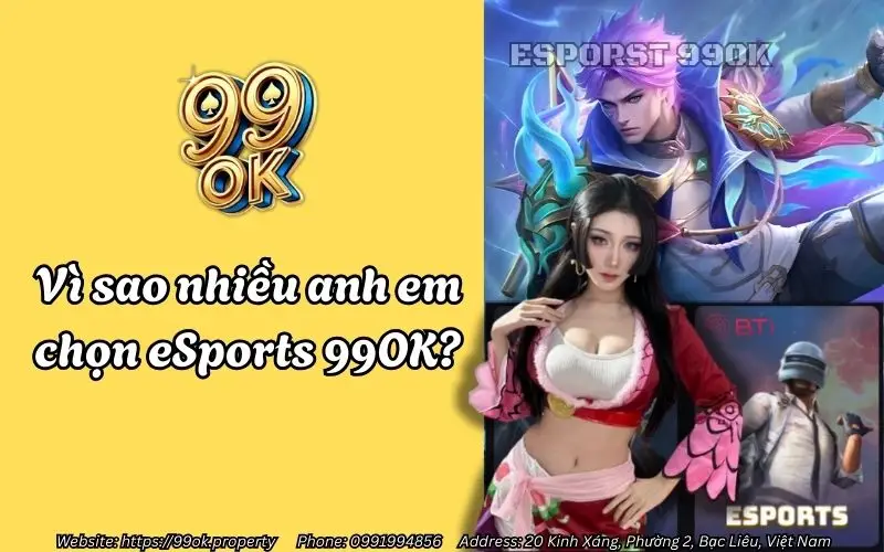 Esports 99OK - Sân chơi cá cược thể thao điện tử uy tín 2 vi sao nhieu anh em chon esports 99ok